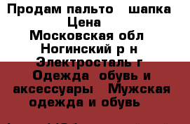 Продам пальто   шапка !!! › Цена ­ 600 - Московская обл., Ногинский р-н, Электросталь г. Одежда, обувь и аксессуары » Мужская одежда и обувь   